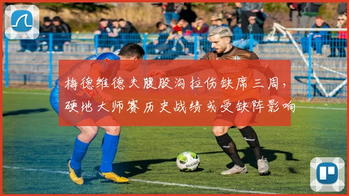 梅德维德夫腹股沟拉伤缺席三周，硬地大师赛历史战绩或受缺阵影响